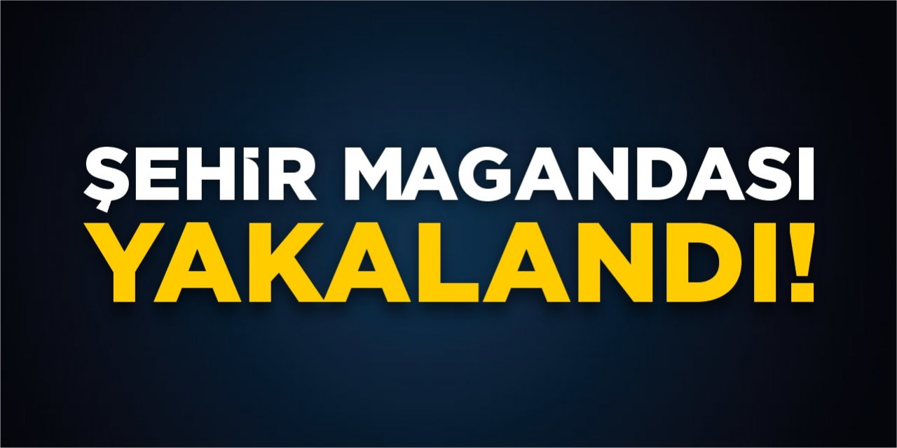 Şehir magandası yakalandı!