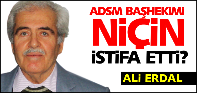ADSM BAŞHEKİMİ NİÇİN İSTİFA ETTİ?