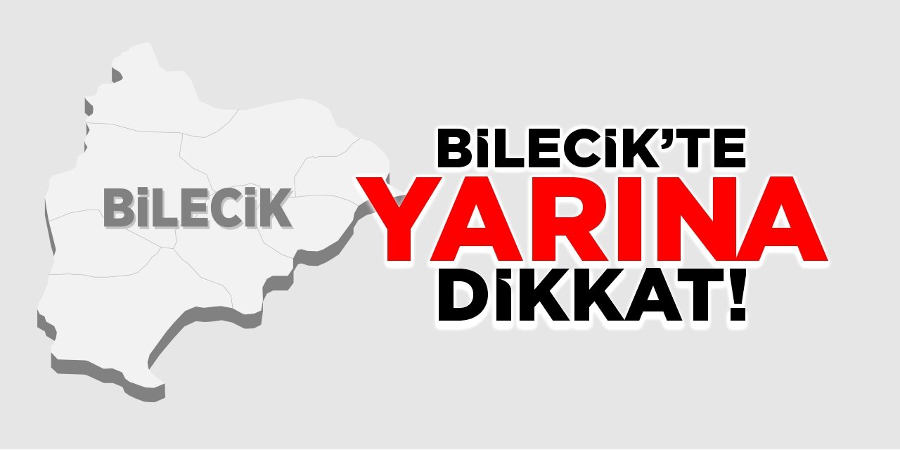 Bilecik'te yarına dikkat!