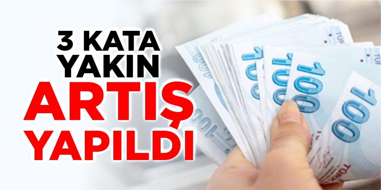 3 kata yakın artış yapıldı!