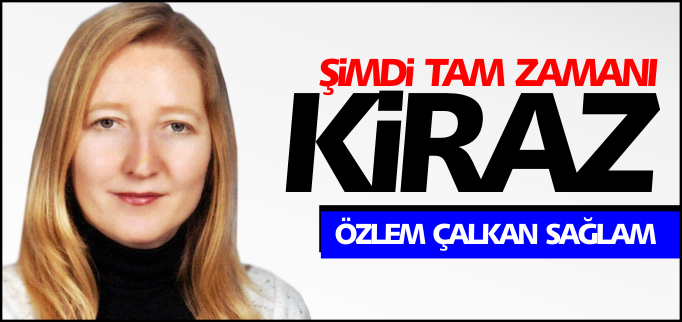 ŞİMDİ TAM ZAMANI; KİRAZ