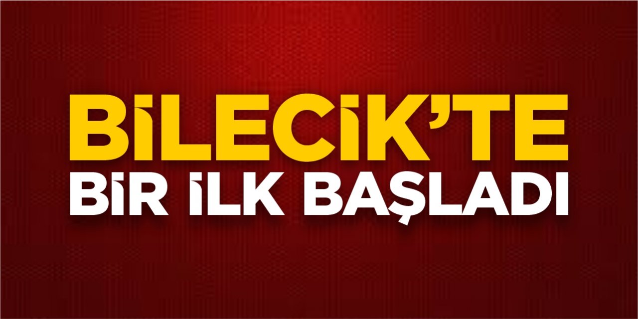 Bilecik’te bir ilk başladı