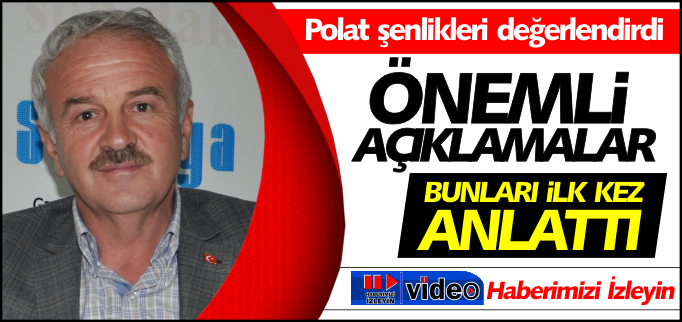 POLAT ŞENLİKLERİ DEĞERLENDİRDİ