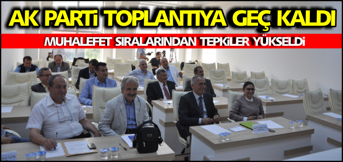 AK PARTİ TOPLANTIYA GEÇ KALDI