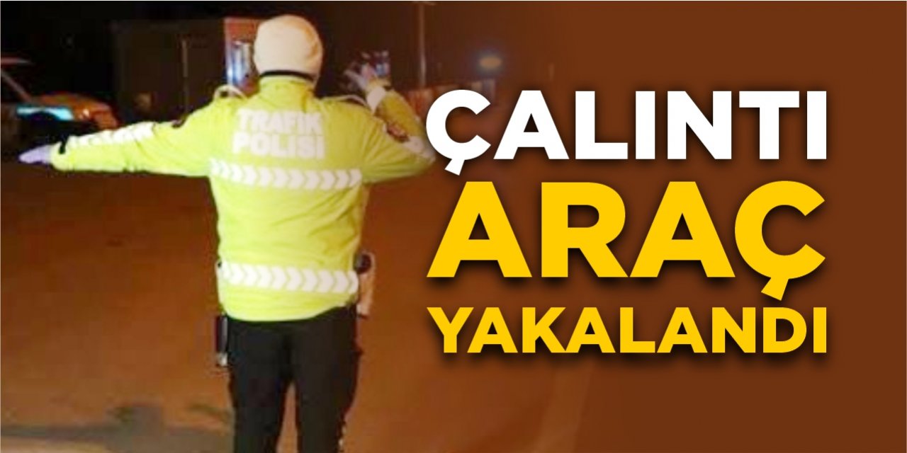 Çalıntı araç yakalandı!