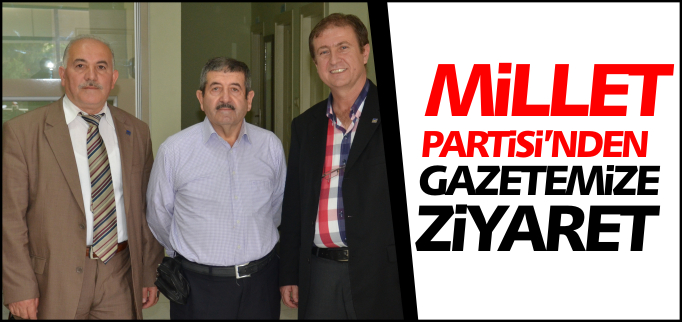 MİLLET PARTİSİ’NDEN GAZETEMİZE ZİYARET