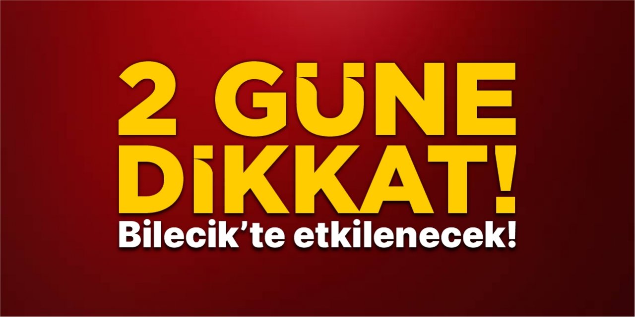 2 güne dikkat! Bilecik’te etkilenecek!