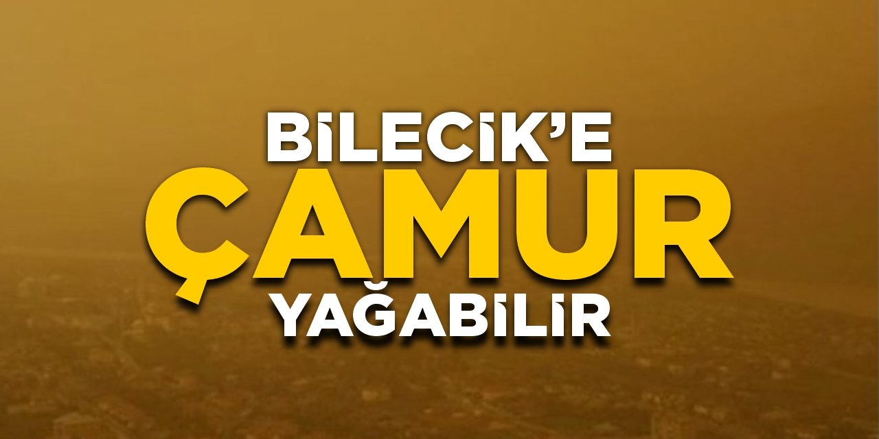 Bilecik'e çamur yağabilir!