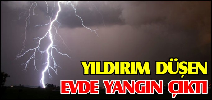YILDIRIM DÜŞEN EVDE YANGIN ÇIKTI