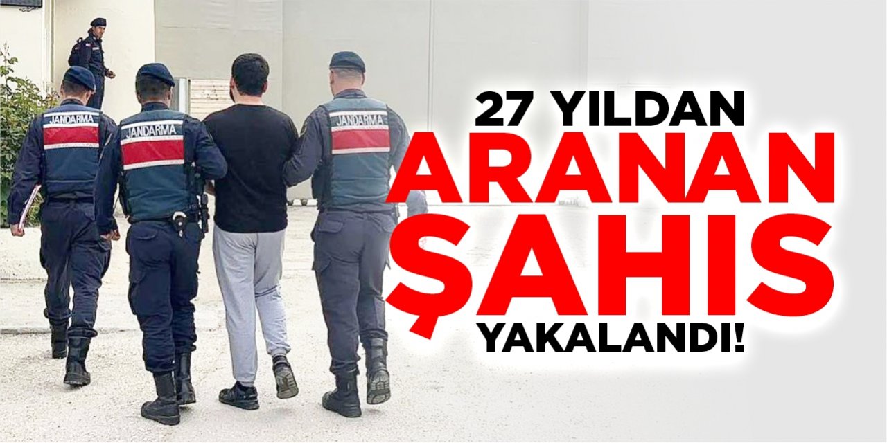 27 yıldan aranan şahıs yakalandı!