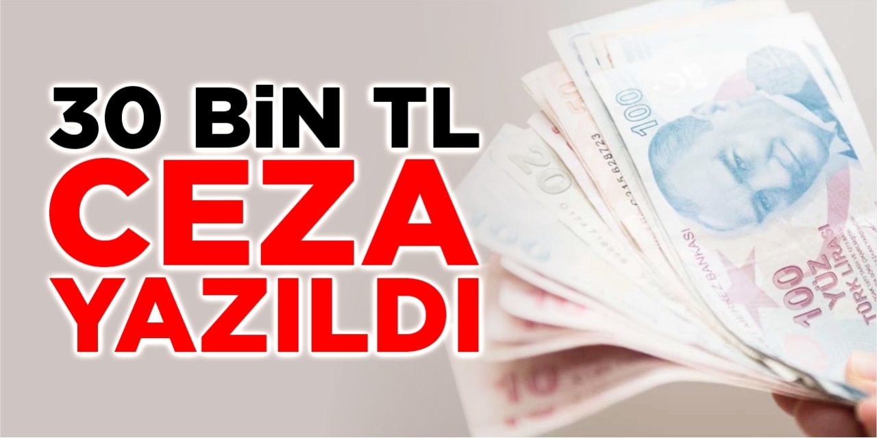 30 bin TL ceza yazıldı!