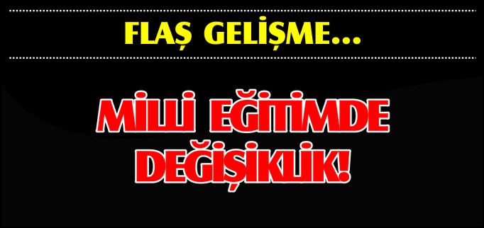 MİLLİ EĞİTİM’DE DEĞİŞİKLİK