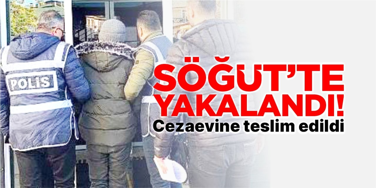 Söğüt’te yakalandı!