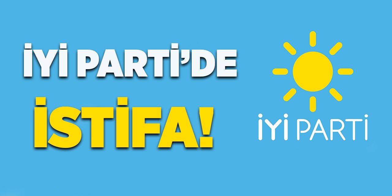 İYİ Parti'de İstifa!