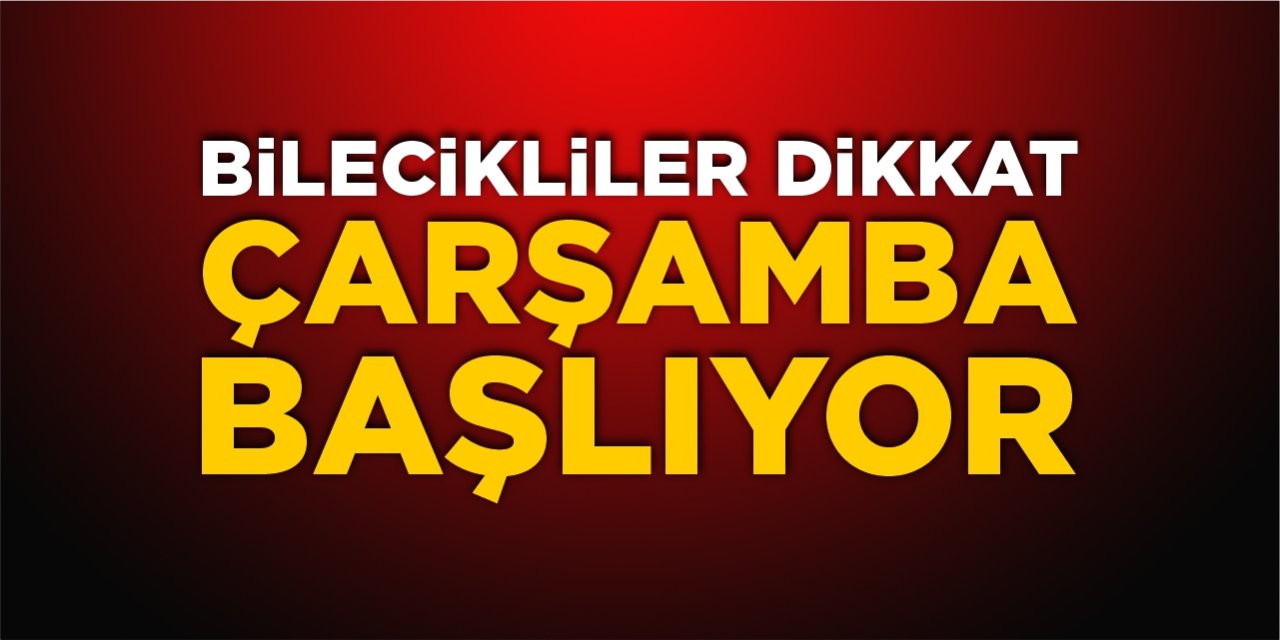 Bilecikliler dikkat! Çarşamba başlıyor!