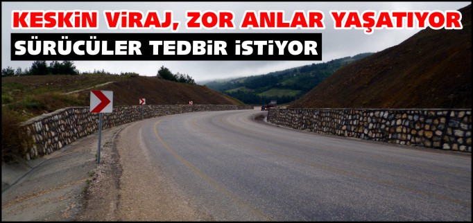 SÜRÜCÜLER KESKİN VİRAJ İÇİN TEDBİR İSTİYOR