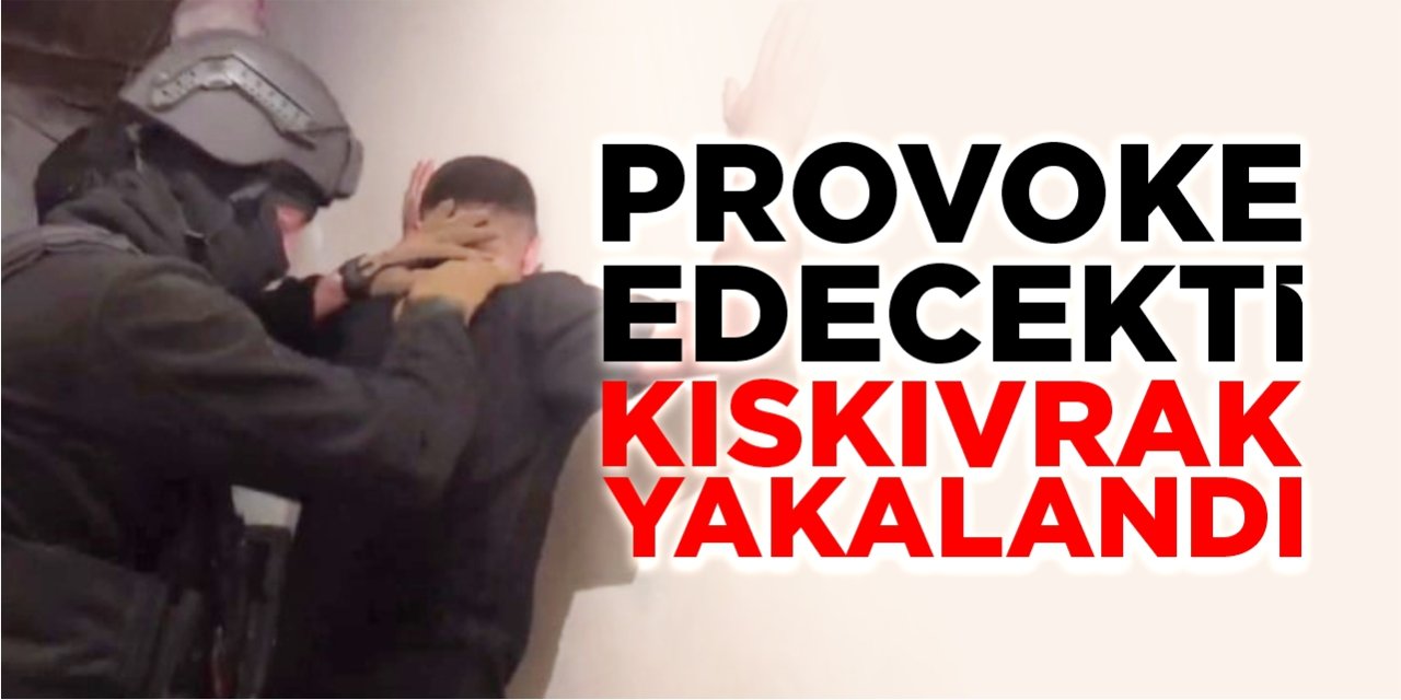 Provoke edecekti kıskıvrak yakalandı!