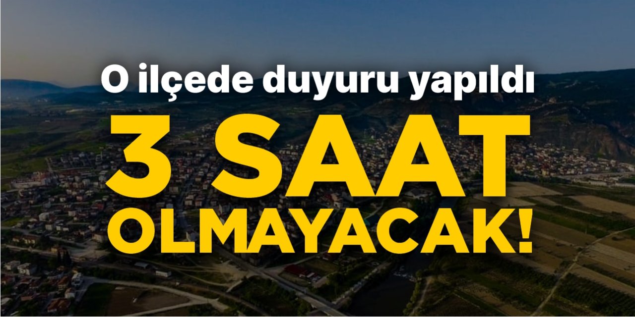 O ilçede duyuru yapıldı! 3 saat olmayacak!