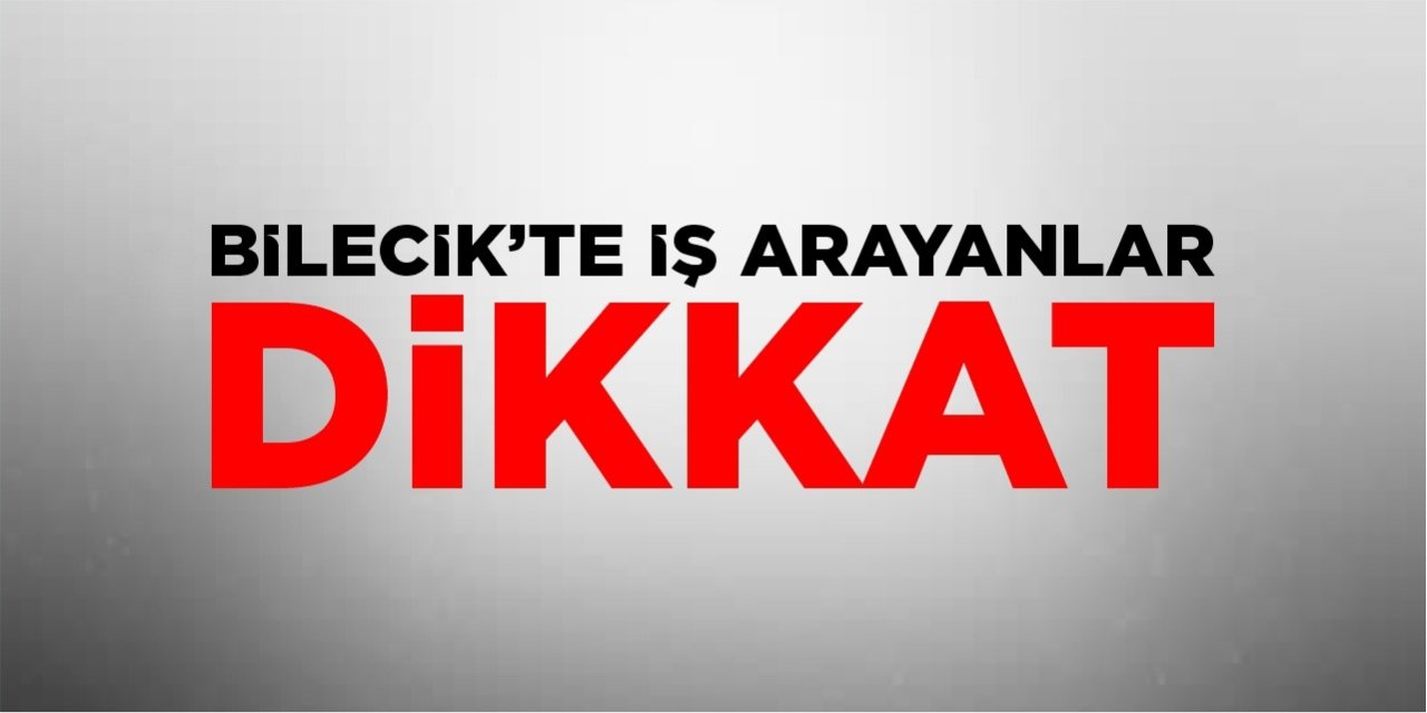 Bilecik’te iş arayanlar dikkat!