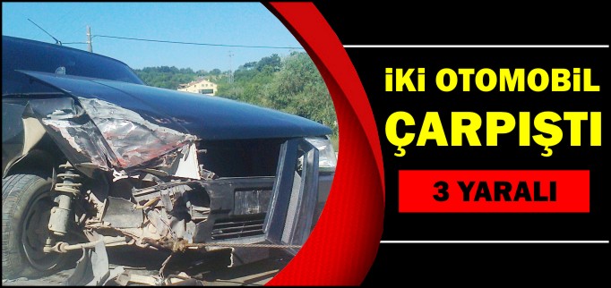 İKİ OTOMOBİL ÇARPIŞTI 3 YARALI
