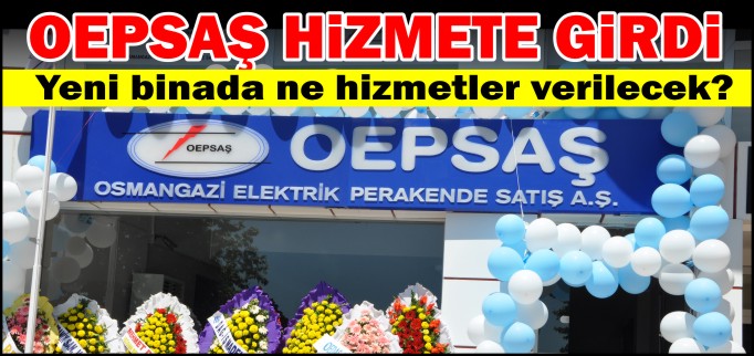 OEPSAŞ HİZMETE GİRDİ