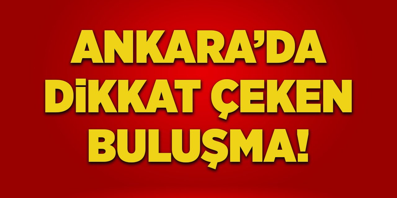 Ankara’da dikkat çeken buluşma!