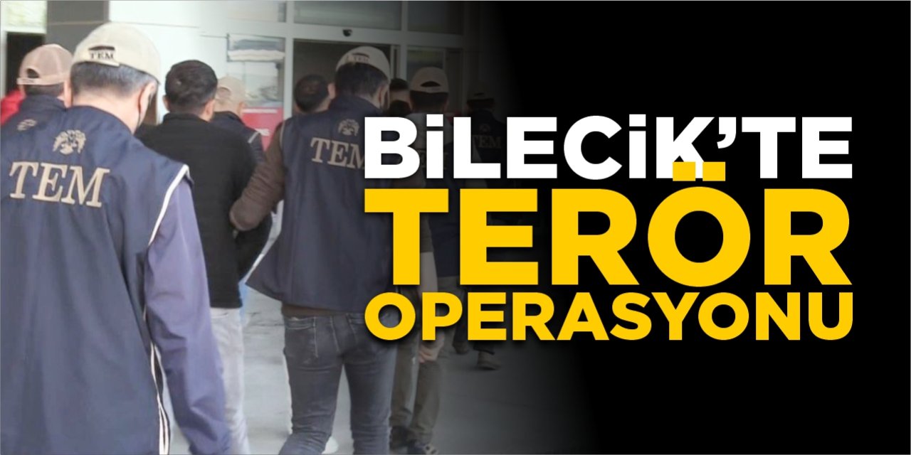 Bilecik'te terör operasyonu!