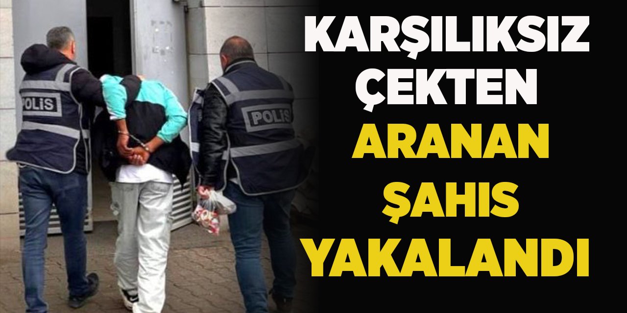 Karşılıksız Çekten Aranan Şahıs Yakalandı