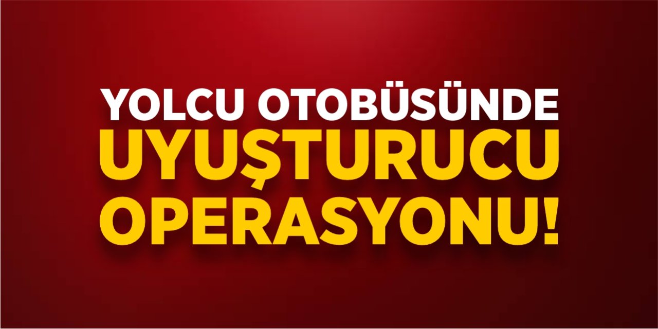 Yolcu otobüsünde uyuşturucu operasyonu!