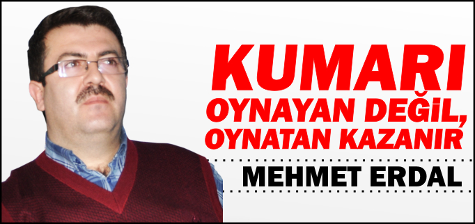 KUMARI OYNAYAN DEĞİL, OYNATAN KAZANIR