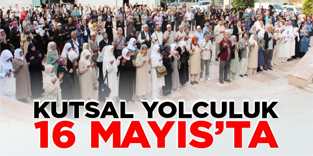 Kutsal yolculuk 16 Mayıs’ta