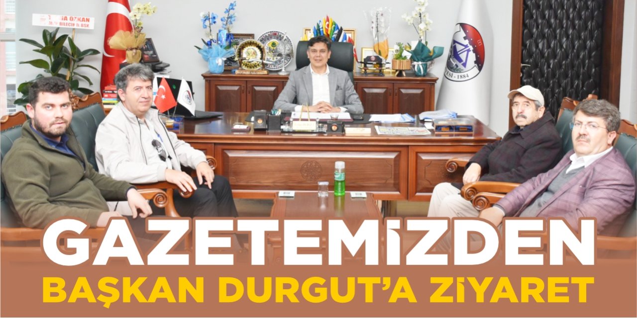 Gazetemizden Başkan Durgut’a ziyaret