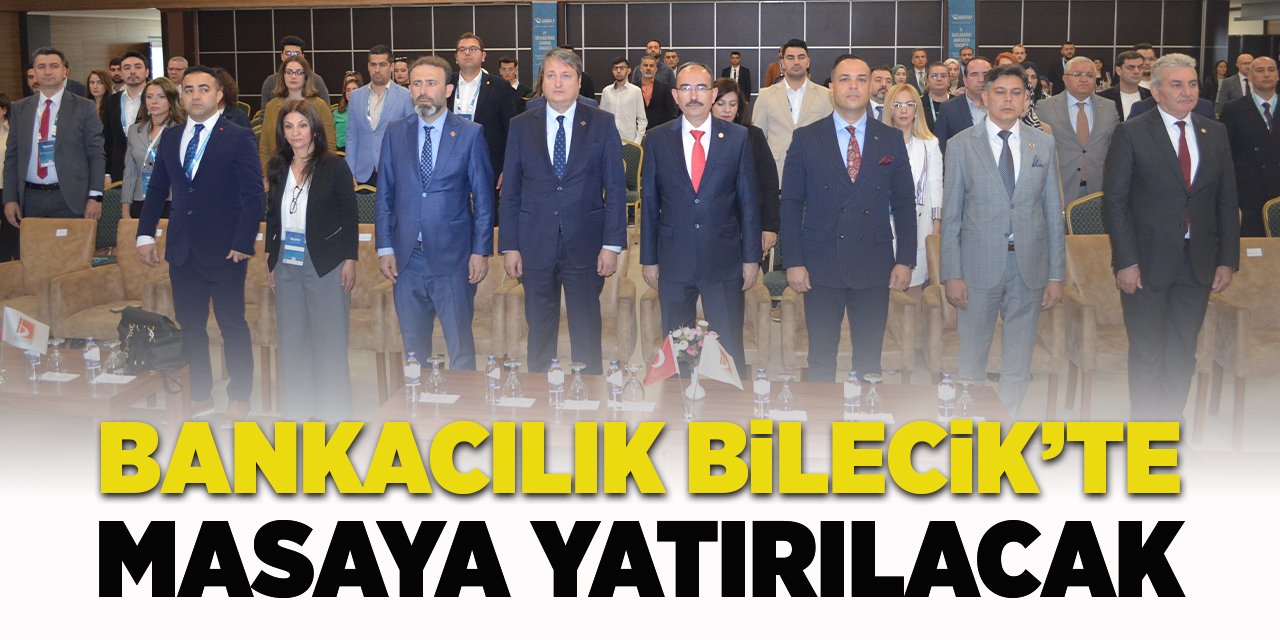 Bankacılık Bilecik’te masaya yatırılacak