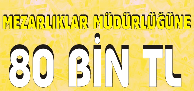 MEZARLIKLAR MÜDÜRLÜĞÜNE 80 BİN TL