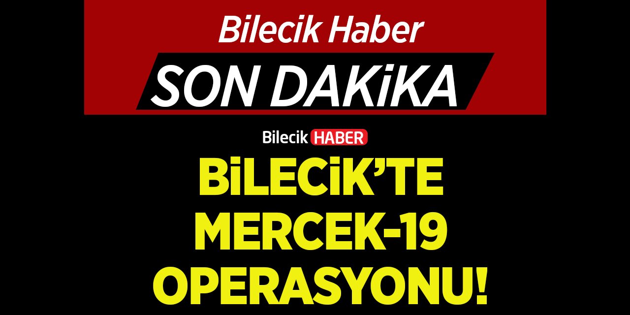 Bilecik'te Mercek-19 Operasyonu!