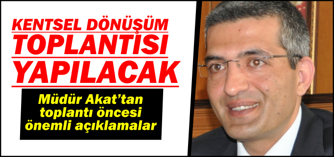 KENTSEL DÖNÜŞÜM KONUŞULACAK