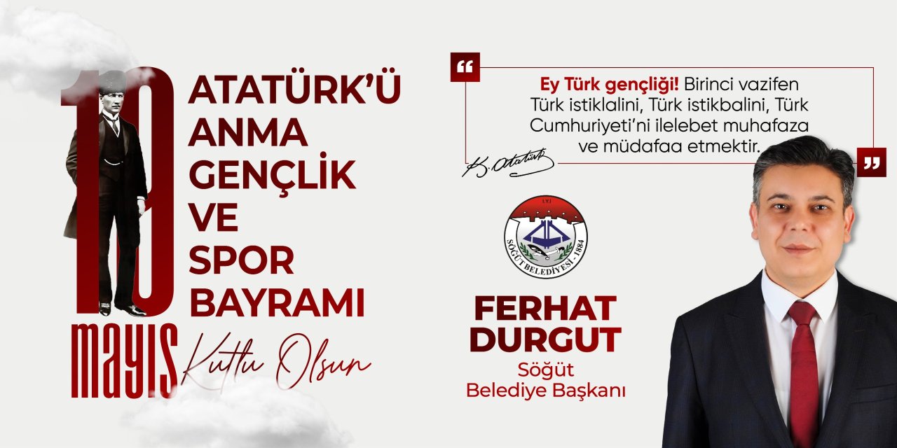 19 Mayıs Atatürk'ü Anma Gençlik ve Spor Bayramı Kutlu Olsun | Söğüt Belediye Başkanı Ferhat Durgut