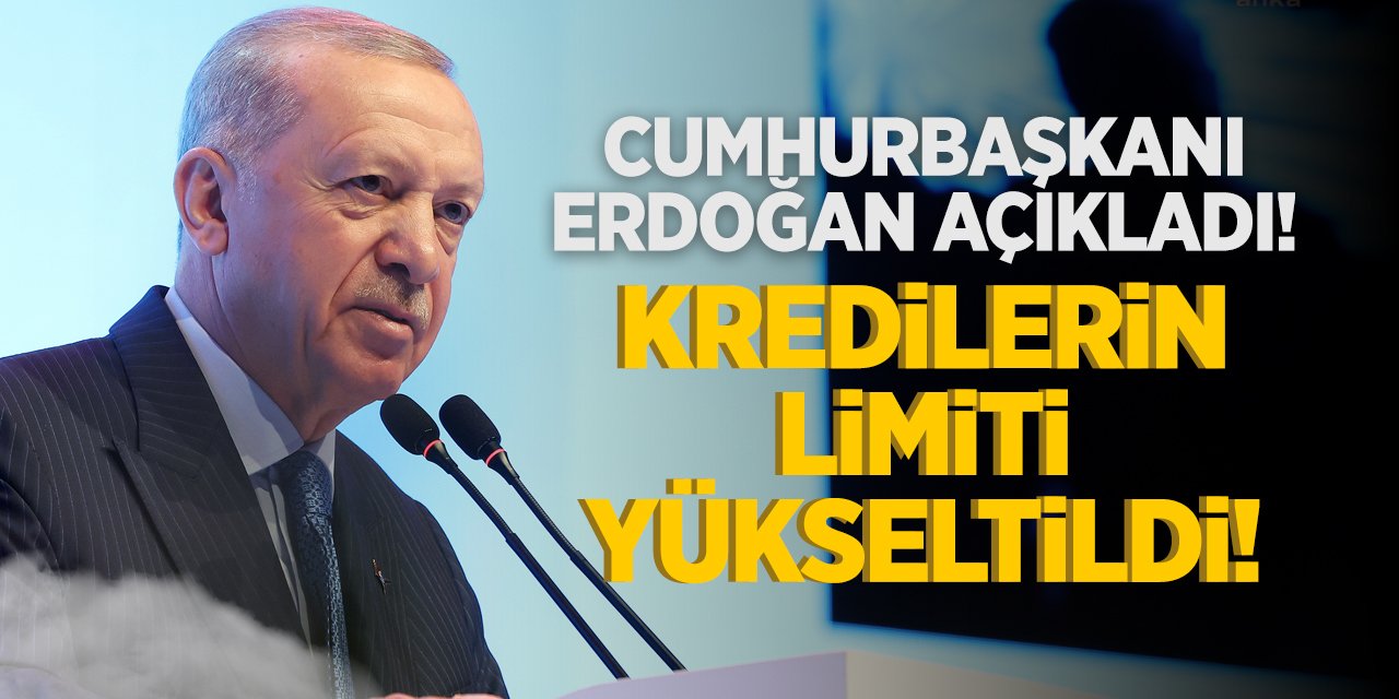 Cumhurbaşkanı Recep Tayyip Erdoğan Açıkladı! Kredilerin Limiti Yükseltildi!
