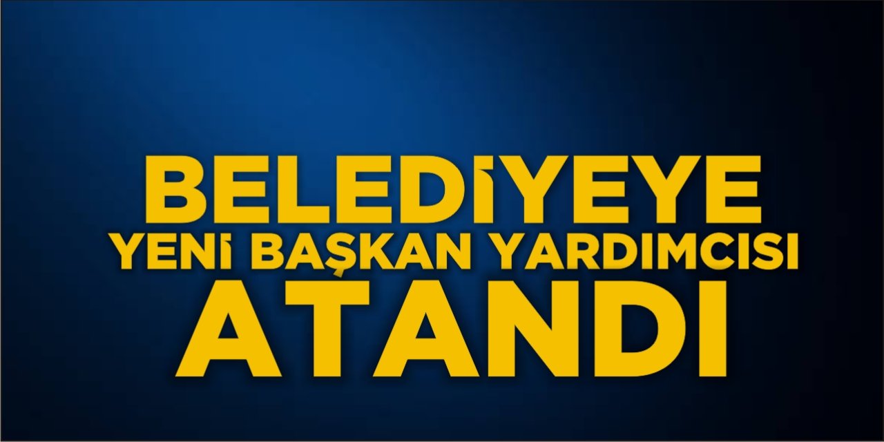 Belediyeye Yeni Başkan Yardımcısı Atandı