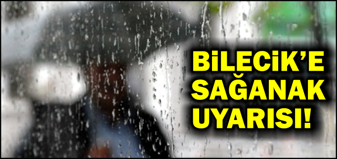 BİLECİK’E SAĞANAK UYARISI