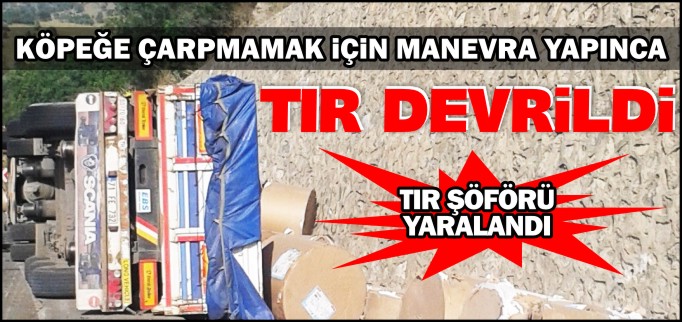 TIR DEVRİLDİ 1 YARALI