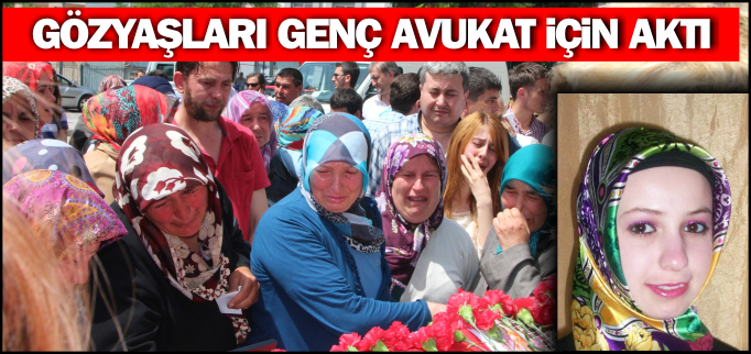 GÖZ YAŞLARI GENÇ AVUKAT İÇİN AKTI
