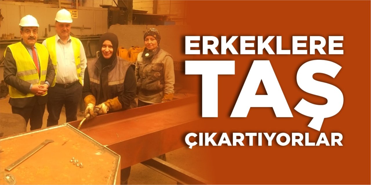 Erkeklere taş çıkartıyorlar!