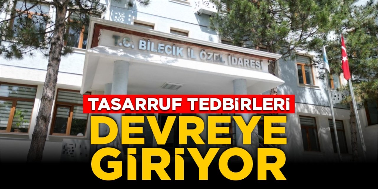 Bilecik’te tasarruf tedbirleri devreye giriyor!