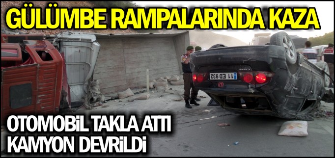 OTOMOBİL TAKLA ATTI, KAMYON DEVRİLDİ