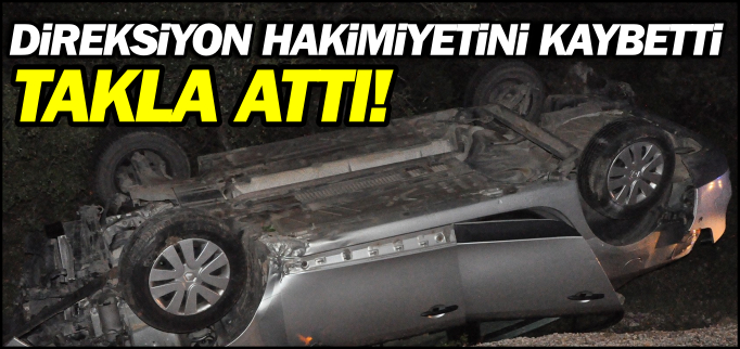 DİREKSİYON HAKİMİYETİNİ KAYBETTİ TAKLA ATTI