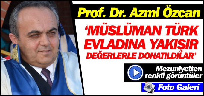 ’MÜSLÜMAN TÜRK EVLADINA YAKIŞIR DEĞERLERLE DONATILDILAR’