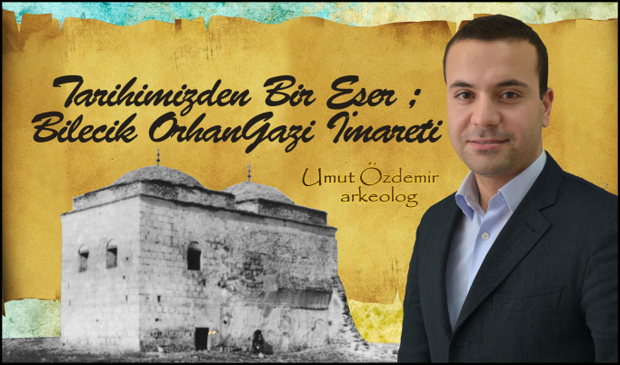 TARİHİMİZDEN BİR ESER BİLECİK ORHAN GAZİ İMARETİ