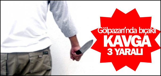 GÖLPAZARI’NDA BIÇAKLI KAVGA