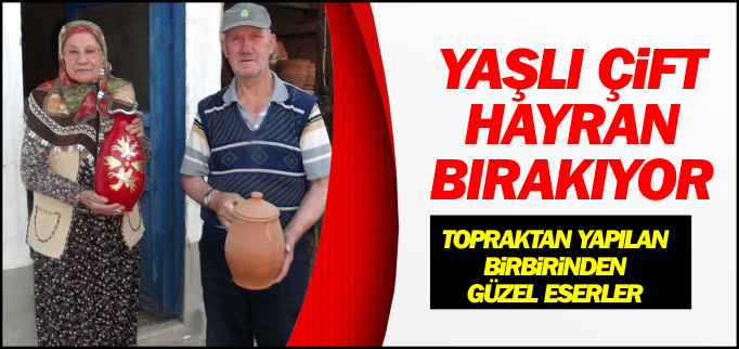 YAŞLI ÇİFT, TOPRAKTAN YAPTIKLARI ESERLERLE HAYRAN BIRAKIYOR